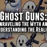 Ghost Guns: Unraveling the Myth and Understanding the Reality Cover Image